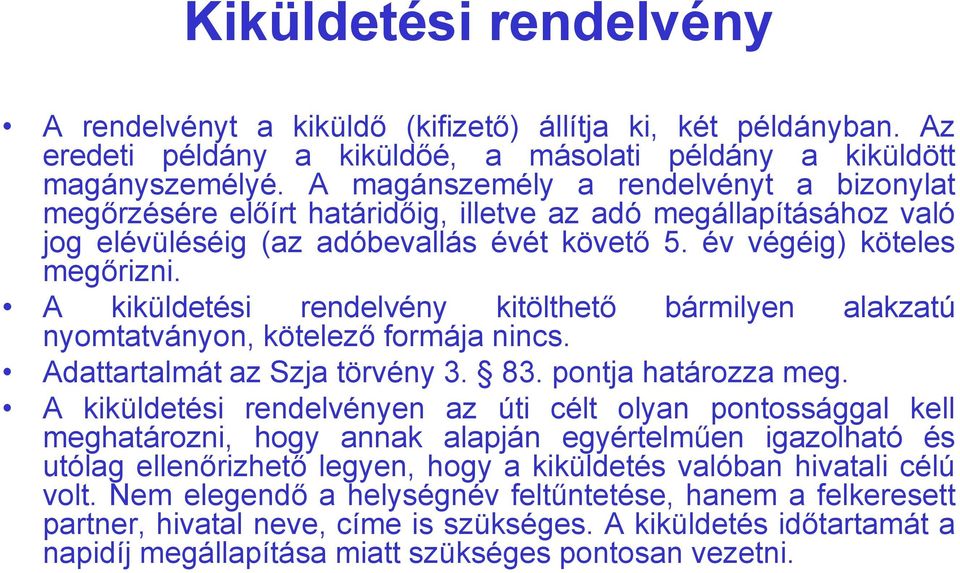 A kiküldetési rendelvény kitölthető bármilyen alakzatú nyomtatványon, kötelező formája nincs. Adattartalmát az Szja törvény 3. 83. pontja határozza meg.