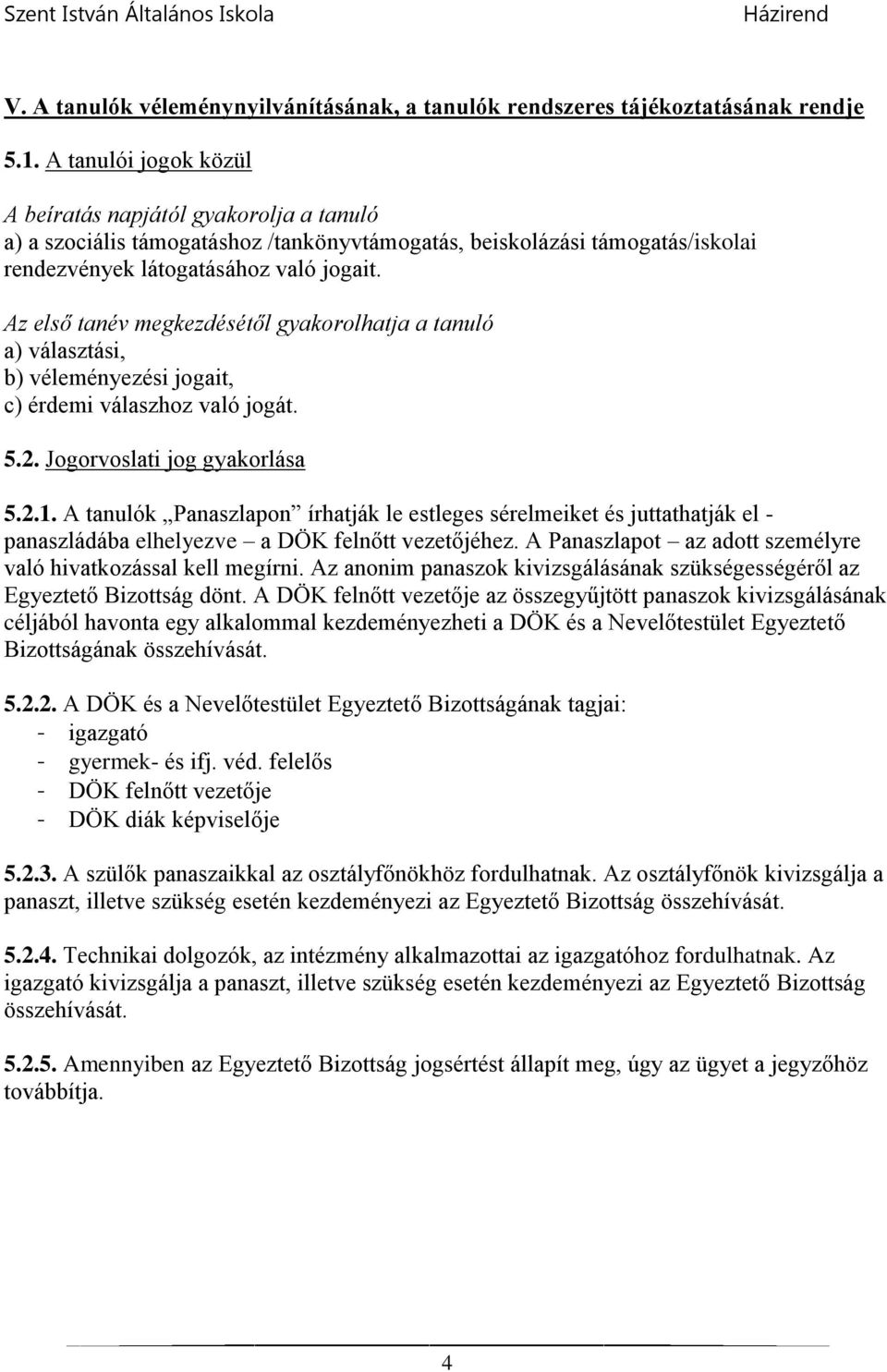 Az első tanév megkezdésétől gyakorolhatja a tanuló a) választási, b) véleményezési jogait, c) érdemi válaszhoz való jogát. 5.2. Jogorvoslati jog gyakorlása 5.2.1.