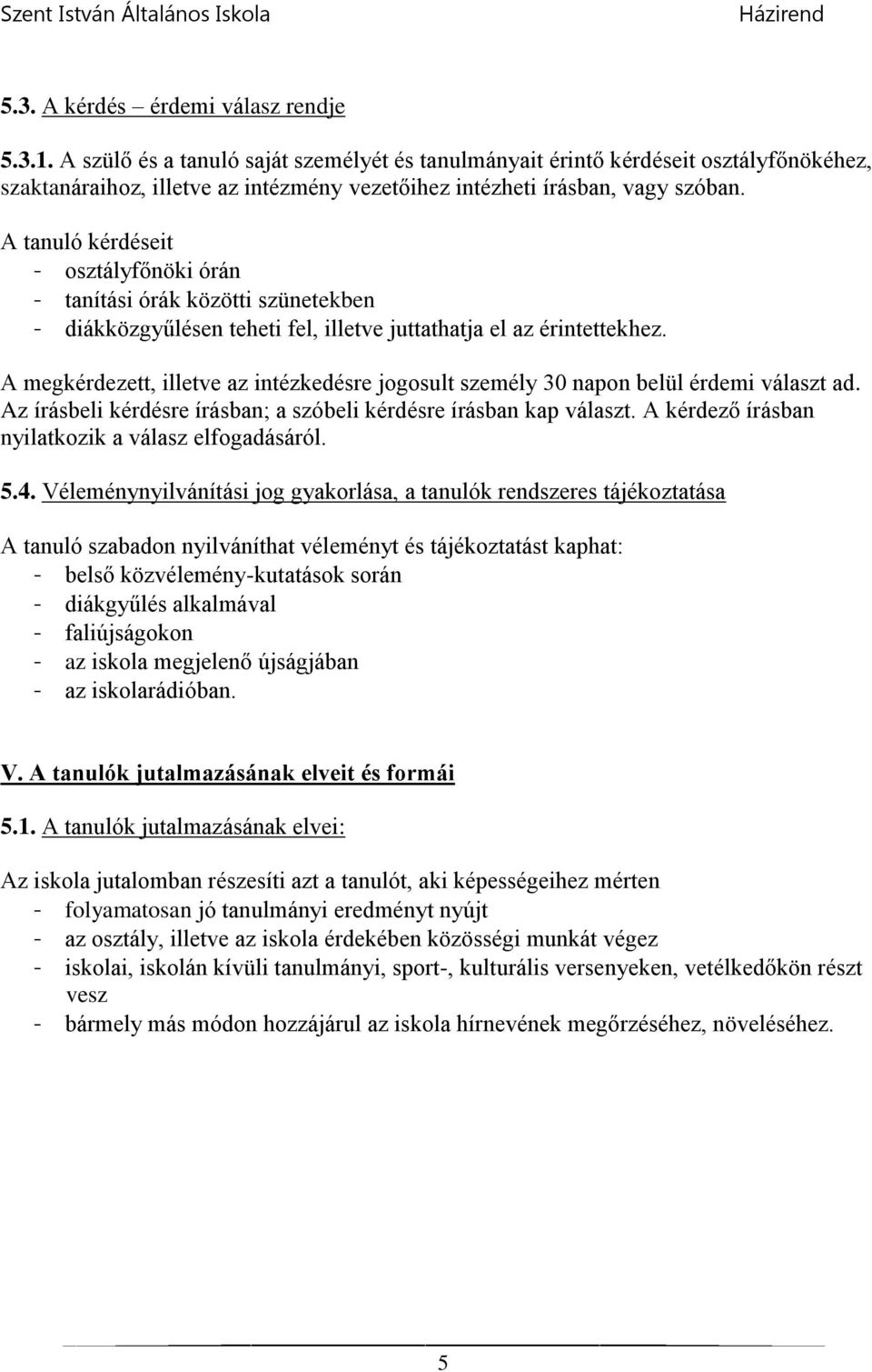 A tanuló kérdéseit - osztályfőnöki órán - tanítási órák közötti szünetekben - diákközgyűlésen teheti fel, illetve juttathatja el az érintettekhez.