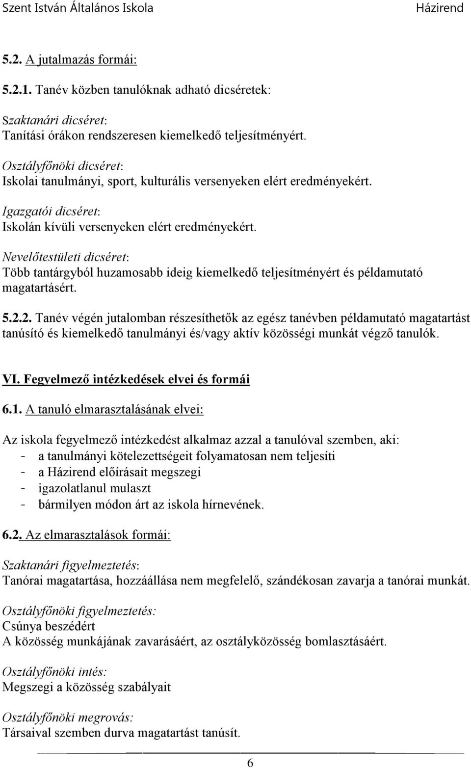 Nevelőtestületi dicséret: Több tantárgyból huzamosabb ideig kiemelkedő teljesítményért és példamutató magatartásért. 5.2.