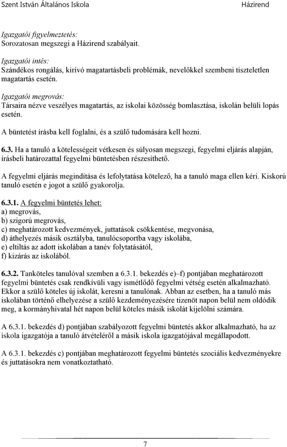 Ha a tanuló a kötelességeit vétkesen és súlyosan megszegi, fegyelmi eljárás alapján, írásbeli határozattal fegyelmi büntetésben részesíthető.