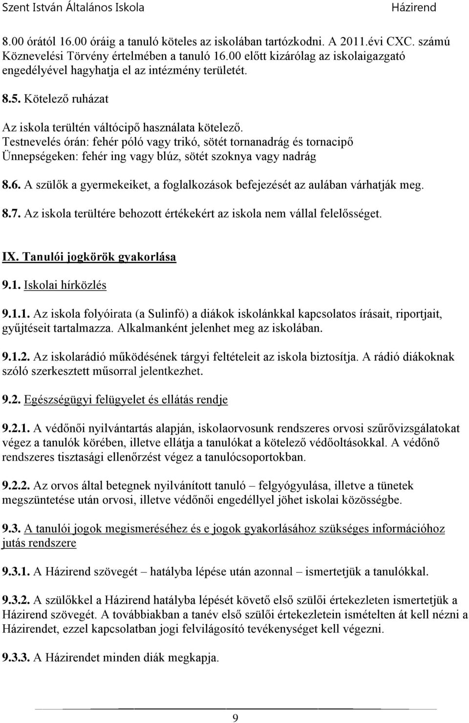 Testnevelés órán: fehér póló vagy trikó, sötét tornanadrág és tornacipő Ünnepségeken: fehér ing vagy blúz, sötét szoknya vagy nadrág 8.6.