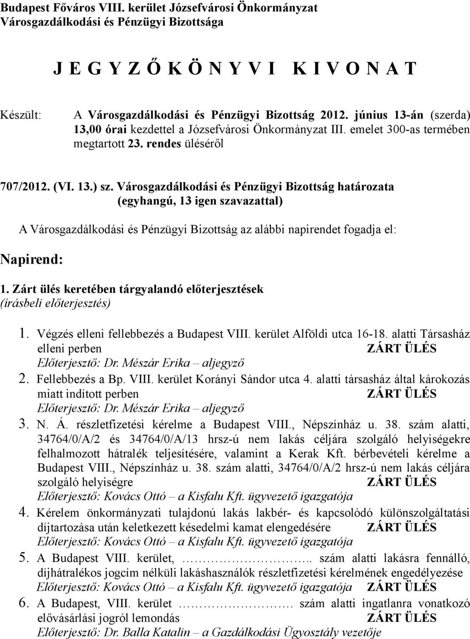 Városgazdálkodási és Pénzügyi Bizottság határozata (egyhangú, 13 igen szavazattal) A Városgazdálkodási és Pénzügyi Bizottság az alábbi napirendet fogadja el: Napirend: 1.