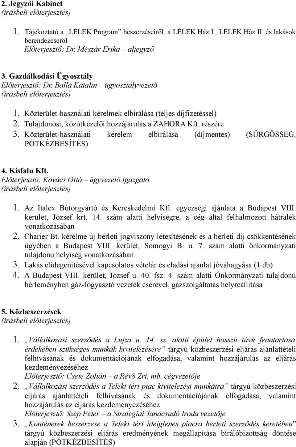 részére 3. Közterület-használati kérelem elbírálása (díjmentes) (SÜRGŐSSÉG, PÓTKÉZBESÍTÉS) 4. Kisfalu Kft. Előterjesztő: Kovács Ottó ügyvezető igazgató 1. Az Italex Bútorgyártó és Kereskedelmi Kft.