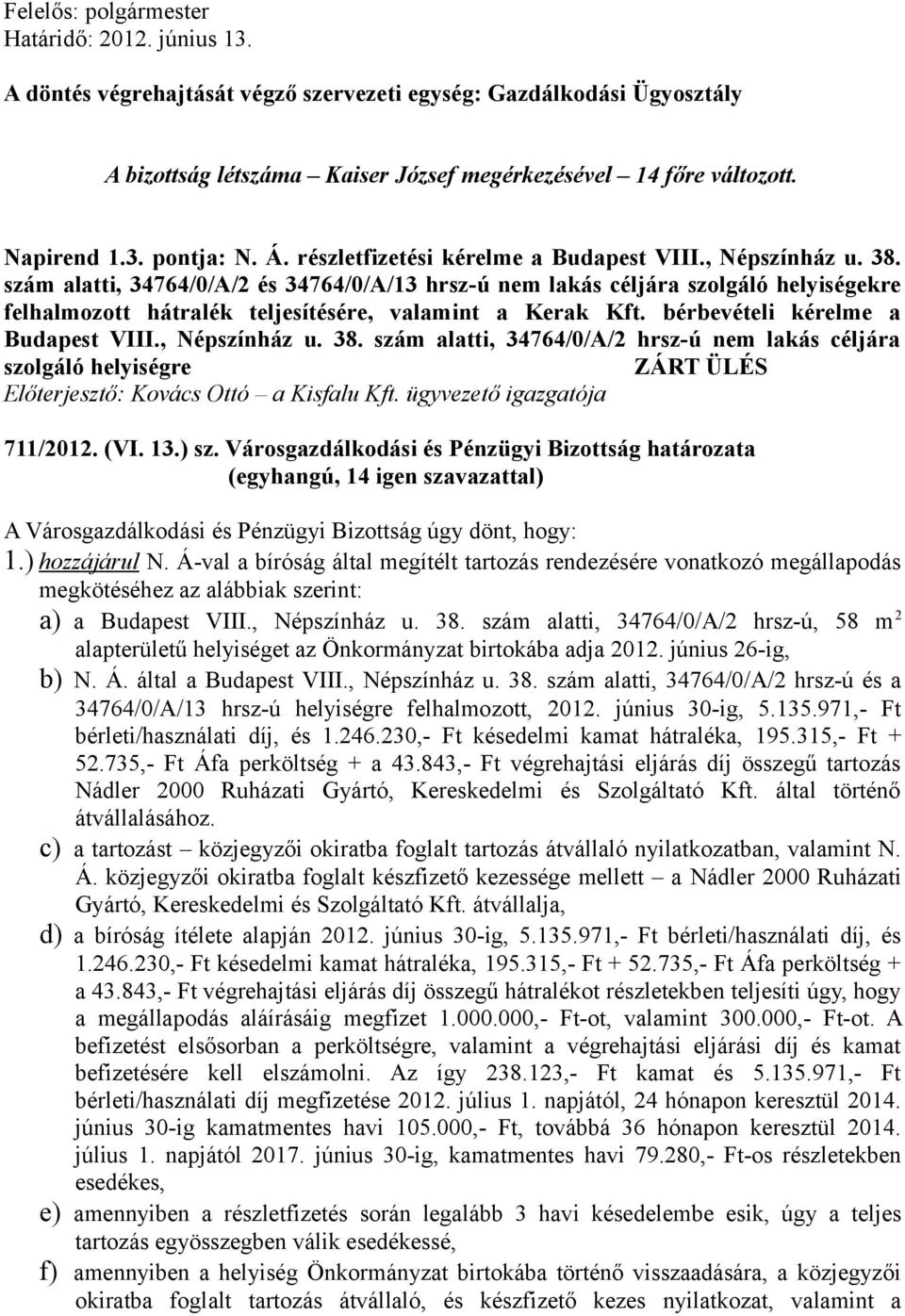 szám alatti, 34764/0/A/2 és 34764/0/A/13 hrsz-ú nem lakás céljára szolgáló helyiségekre felhalmozott hátralék teljesítésére, valamint a Kerak Kft. bérbevételi kérelme a Budapest VIII., Népszínház u.