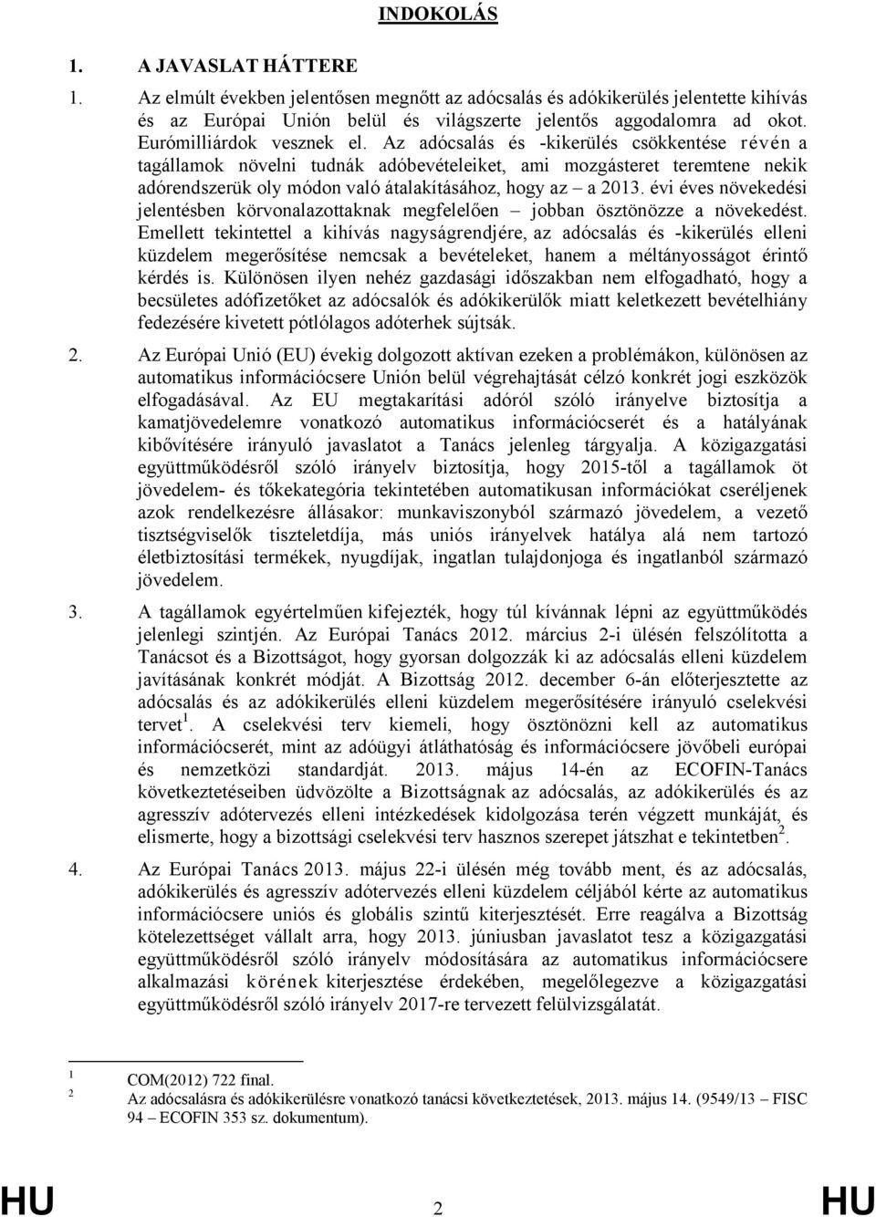 Az adócsalás és -kikerülés csökkentése révén a tagállamok növelni tudnák adóbevételeiket, ami mozgásteret teremtene nekik adórendszerük oly módon való átalakításához, hogy az a 2013.