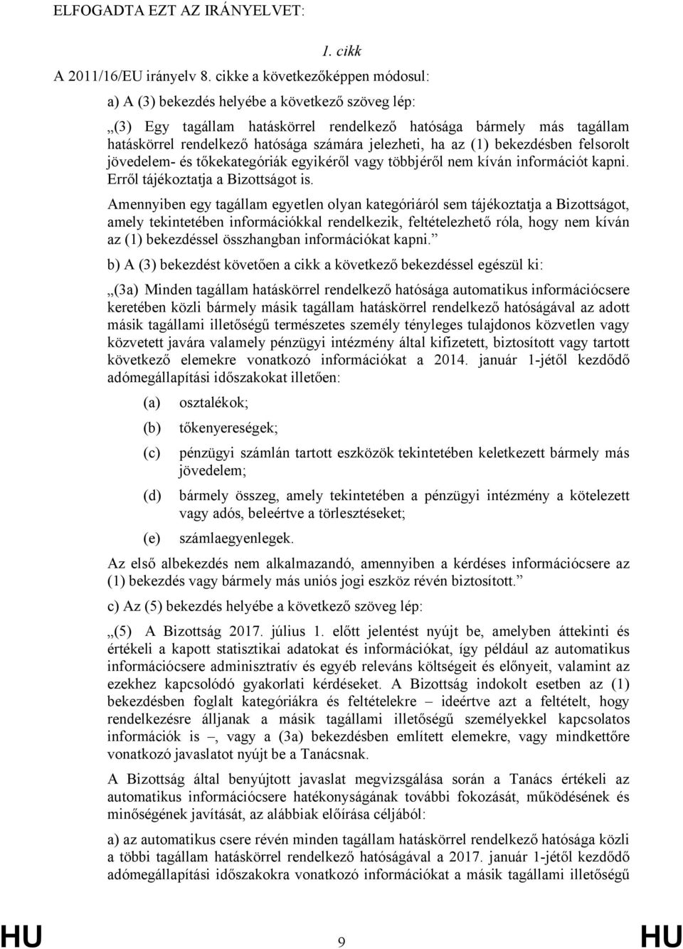 jelezheti, ha az (1) bekezdésben felsorolt jövedelem- és tőkekategóriák egyikéről vagy többjéről nem kíván információt kapni. Erről tájékoztatja a Bizottságot is.