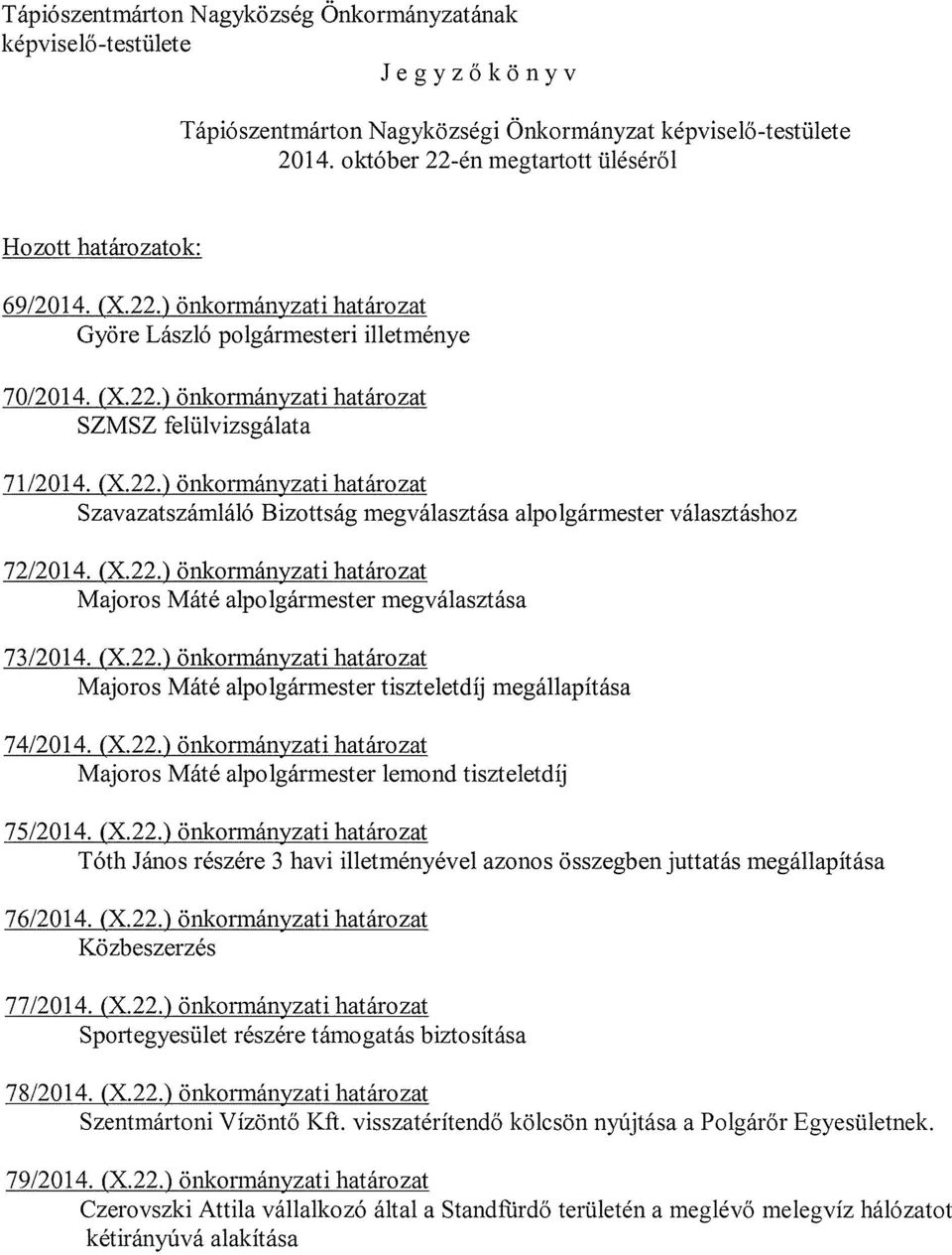 (X.22.) önkormányzati határozat Szavazatszámláló Bizottság megválasztása alpolgármester választáshoz 72/2014. (X.22. ) önkormányzati határozat Majoros Máté alpolgármester megválasztása 73/20 14. (X.22.) önkormányzati határozat Majoros Máté alpolgármester tiszteletdíj megállapítása 74/2014.