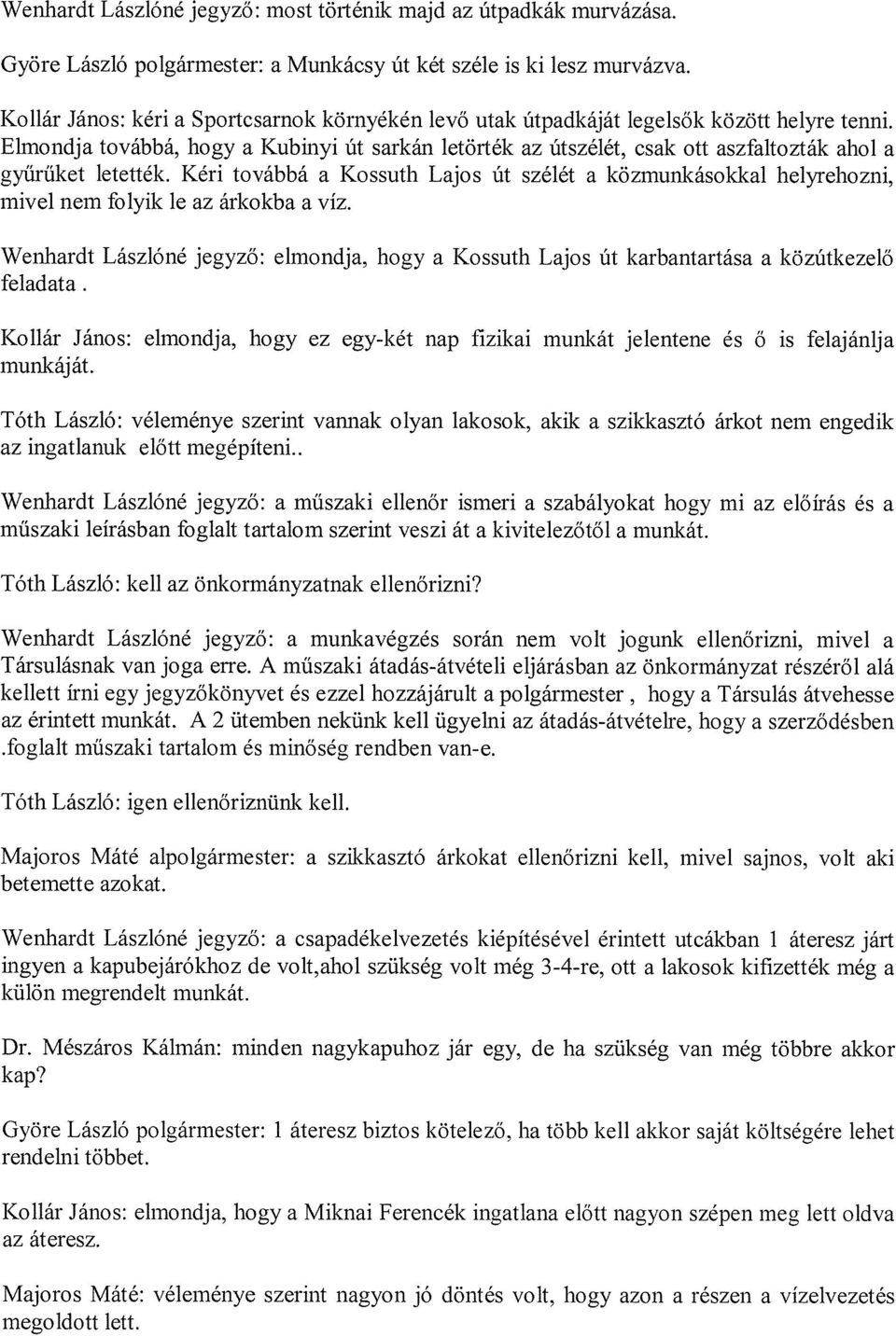 Elmondja továbbá, hogy a Kubinyi Út sarkán letörték az útszélét, csak ott aszfaltozták ahol a gyűrűket letették.