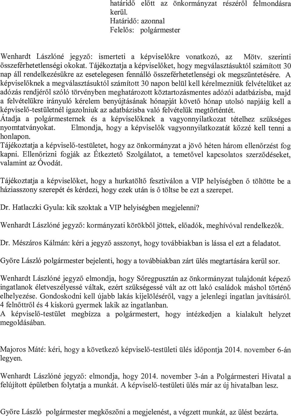 A képviselőknek a megválasztásuktól számított 30 napon belül kell kérelmezniük felvételüket az adózás rendjéről szóló törvényben meghatározott köztartozásmentes adózói adatbázisba, majd a