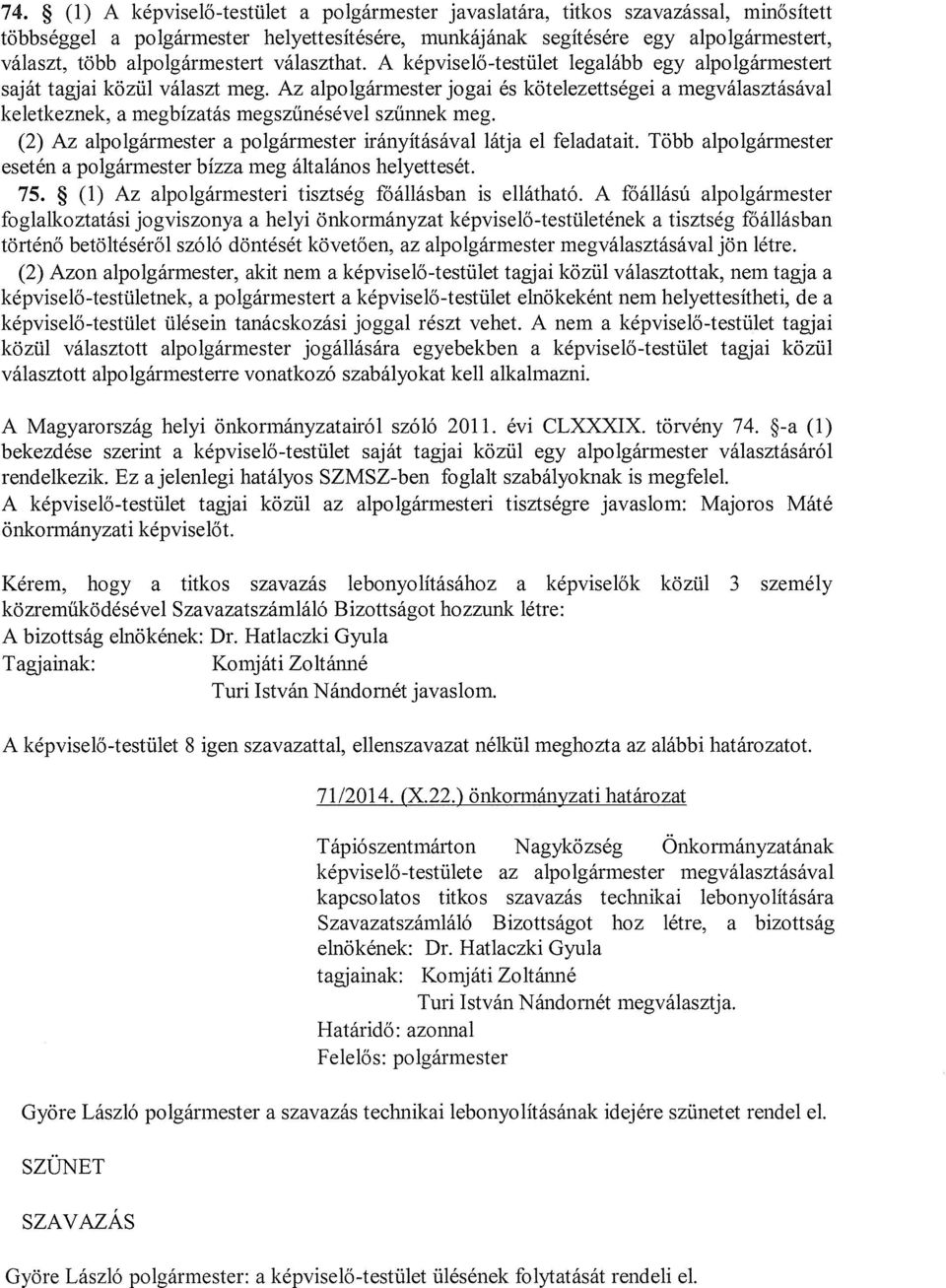 Az alpolgármester jogai és kötelezettségei a megválasztásával keletkeznek, a megbízatás megszűnésével szűnnek meg. (2) Az alpolgármester a polgármester irányításával látja el feladatait.