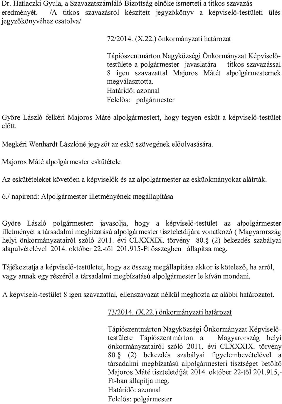 ) önkormányzati határozat Tápiószentmárton Nagyközségi Önkormányzat Képviselőtestülete a polgármester javaslatára titkos szavazással 8 igen szavazattal Majoros Mátét alpolgármesternek megválasztotta.