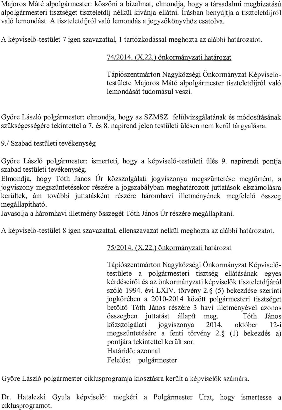 A képviselő-testület 7 igen szavazattal, 1 tartózkodással meghozta az alábbi határozatot. 74/2014. (X. 22.