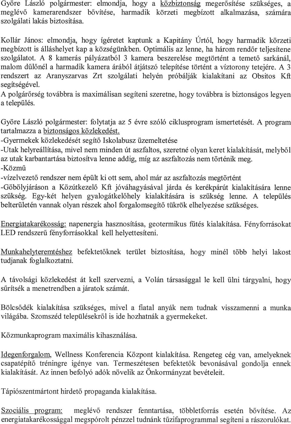 A 8 kamerás pályázatból 3 kamera beszerelése megtörtént a temető sarkánál, malom dűlőnél a harmadik kamera árából átjátszó telepítése történt a víztorony tetejére.