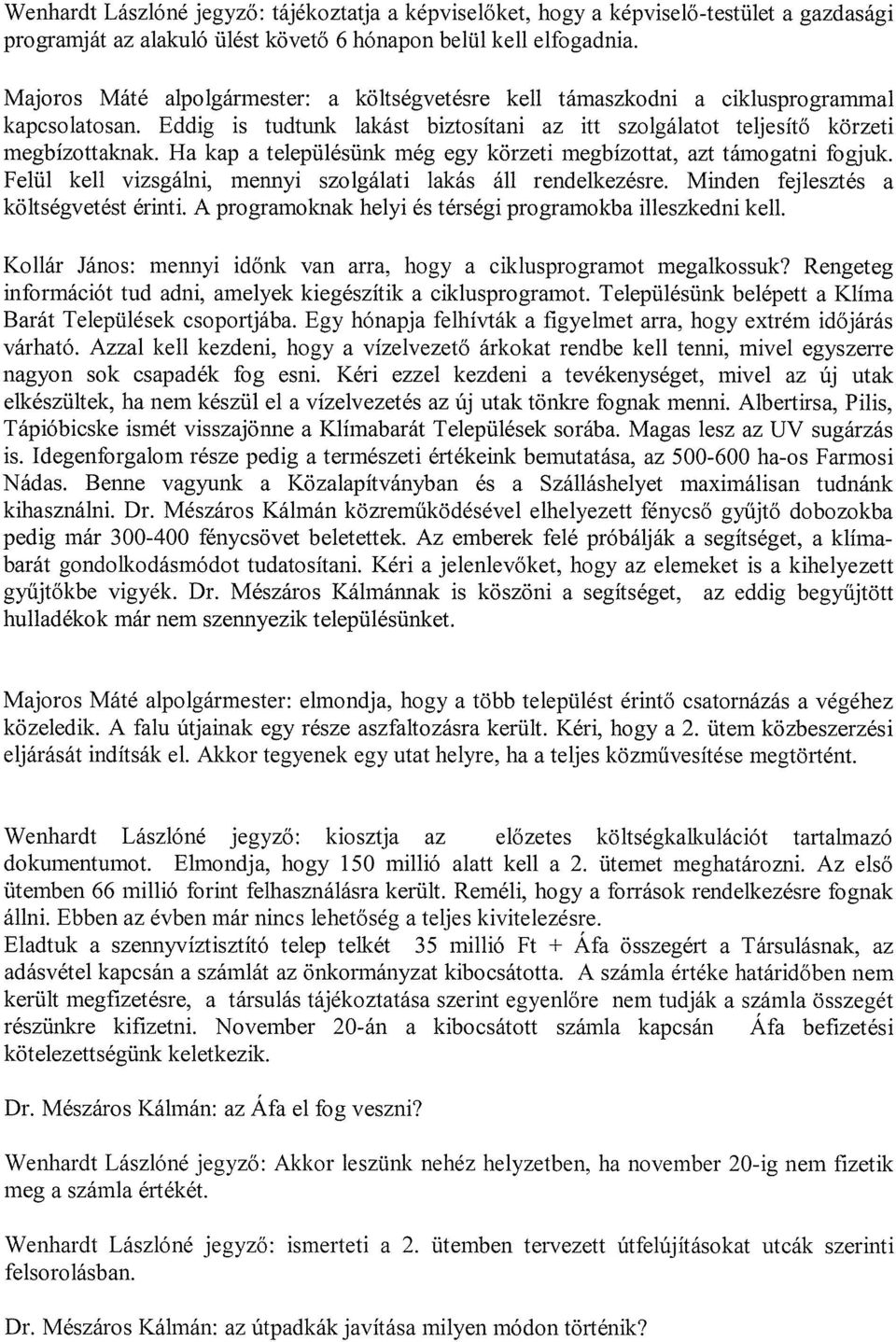 Ha kap a településünk még egy körzeti megbízottat, azt támogatni fogjuk. Felül kell vizsgálni, mennyi szolgálati lakás áll rendelkezésre. Minden fejlesztés a költségvetést érinti.