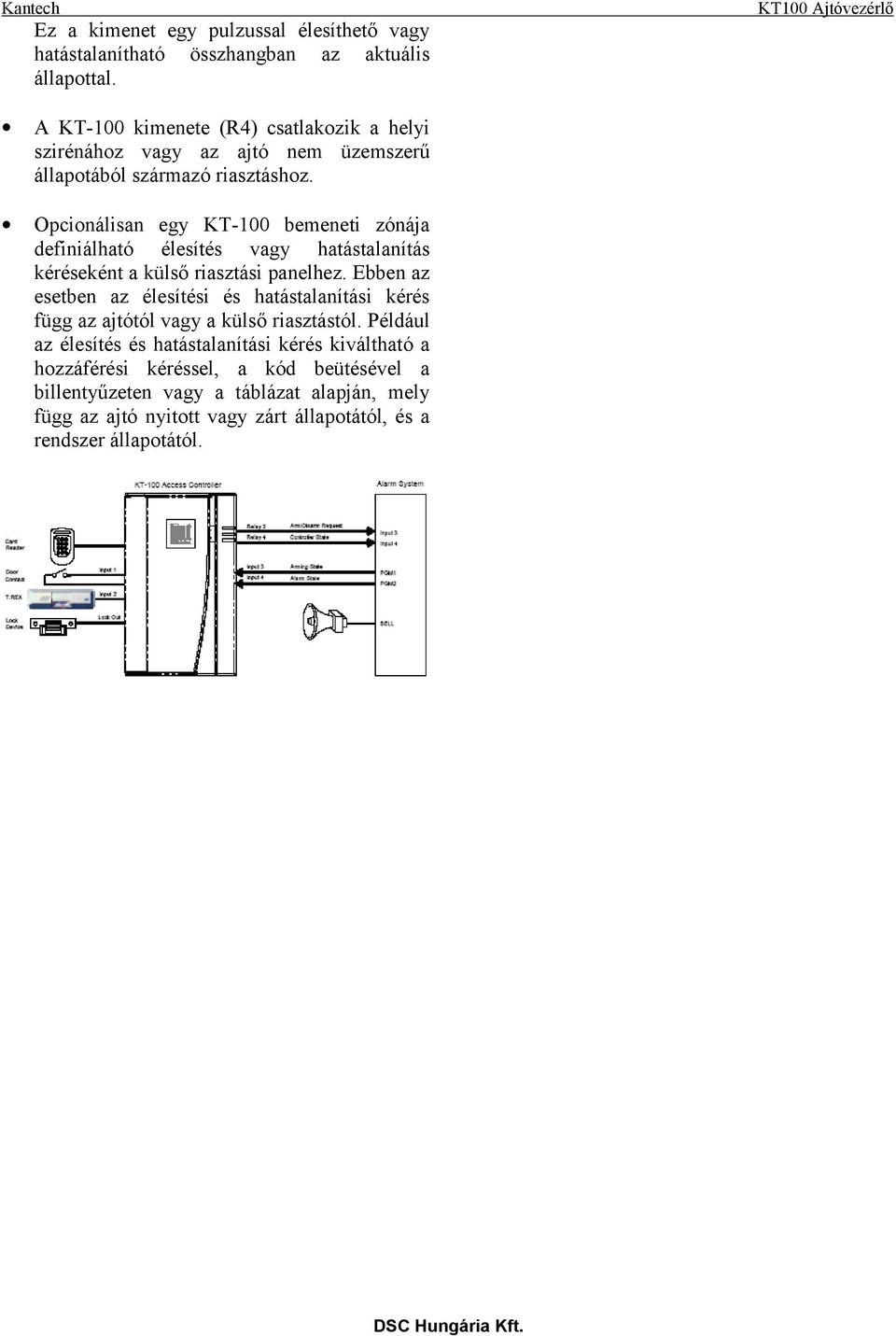 Opcionálisan egy KT-100 bemeneti zónája definiálható élesítés vagy hatástalanítás kéréseként a külső riasztási panelhez.