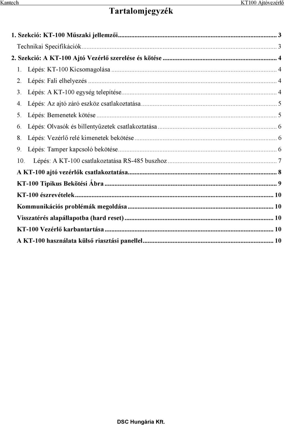 Lépés: Olvasók és billentyűzetek csatlakoztatása... 6 8. Lépés: Vezérlő relé kimenetek bekötése... 6 9. Lépés: Tamper kapcsoló bekötése... 6 10. Lépés: A KT-100 csatlakoztatása RS-485 buszhoz.