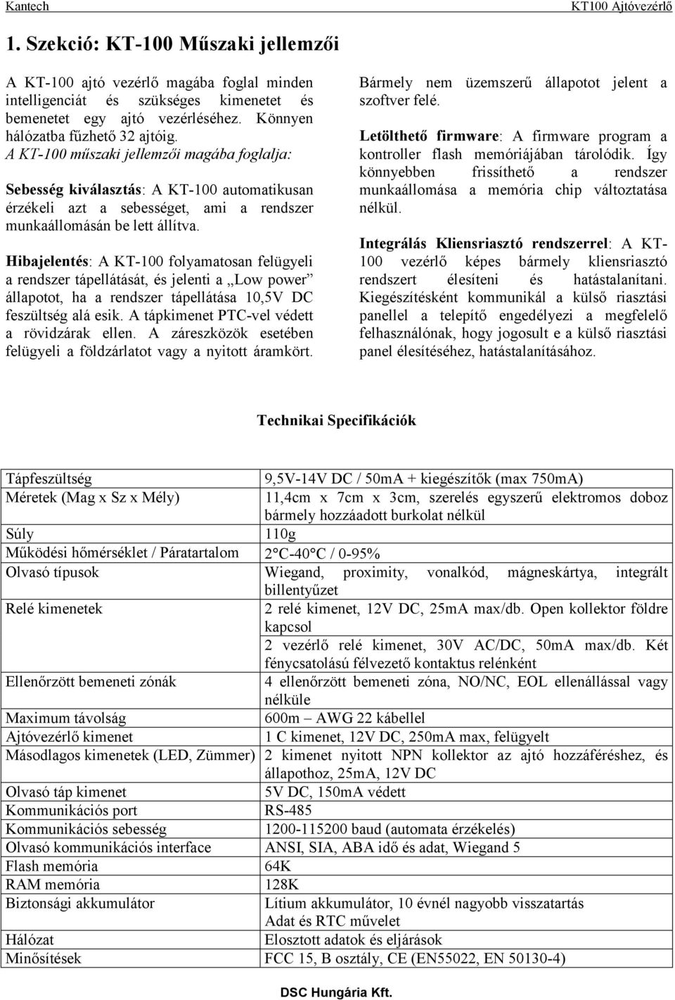 Hibajelentés: A KT-100 folyamatosan felügyeli a rendszer tápellátását, és jelenti a Low power állapotot, ha a rendszer tápellátása 10,5V DC feszültség alá esik.