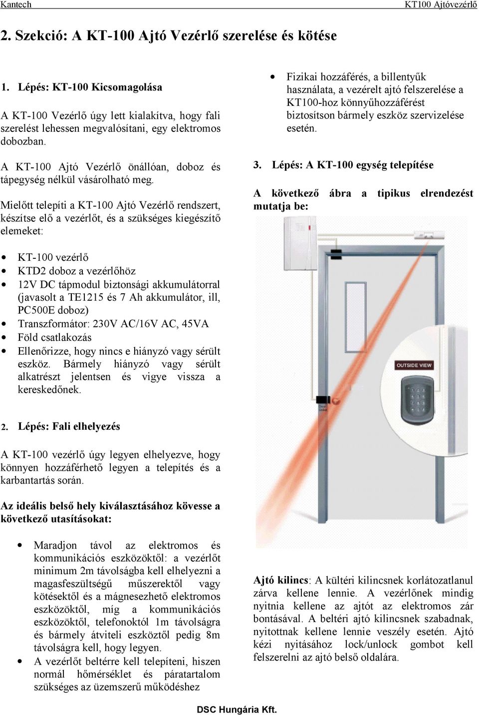 Mielőtt telepíti a KT-100 Ajtó Vezérlő rendszert, készítse elő a vezérlőt, és a szükséges kiegészítő elemeket: Fizikai hozzáférés, a billentyűk használata, a vezérelt ajtó felszerelése a KT100-hoz