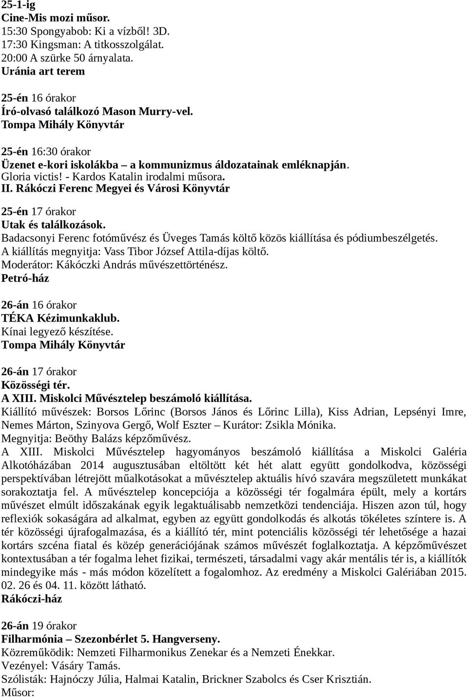 Rákóczi Ferenc Megyei és Városi Könyvtár 25-én 17 órakor Utak és találkozások. Badacsonyi Ferenc fotóművész és Üveges Tamás költő közös kiállítása és pódiumbeszélgetés.