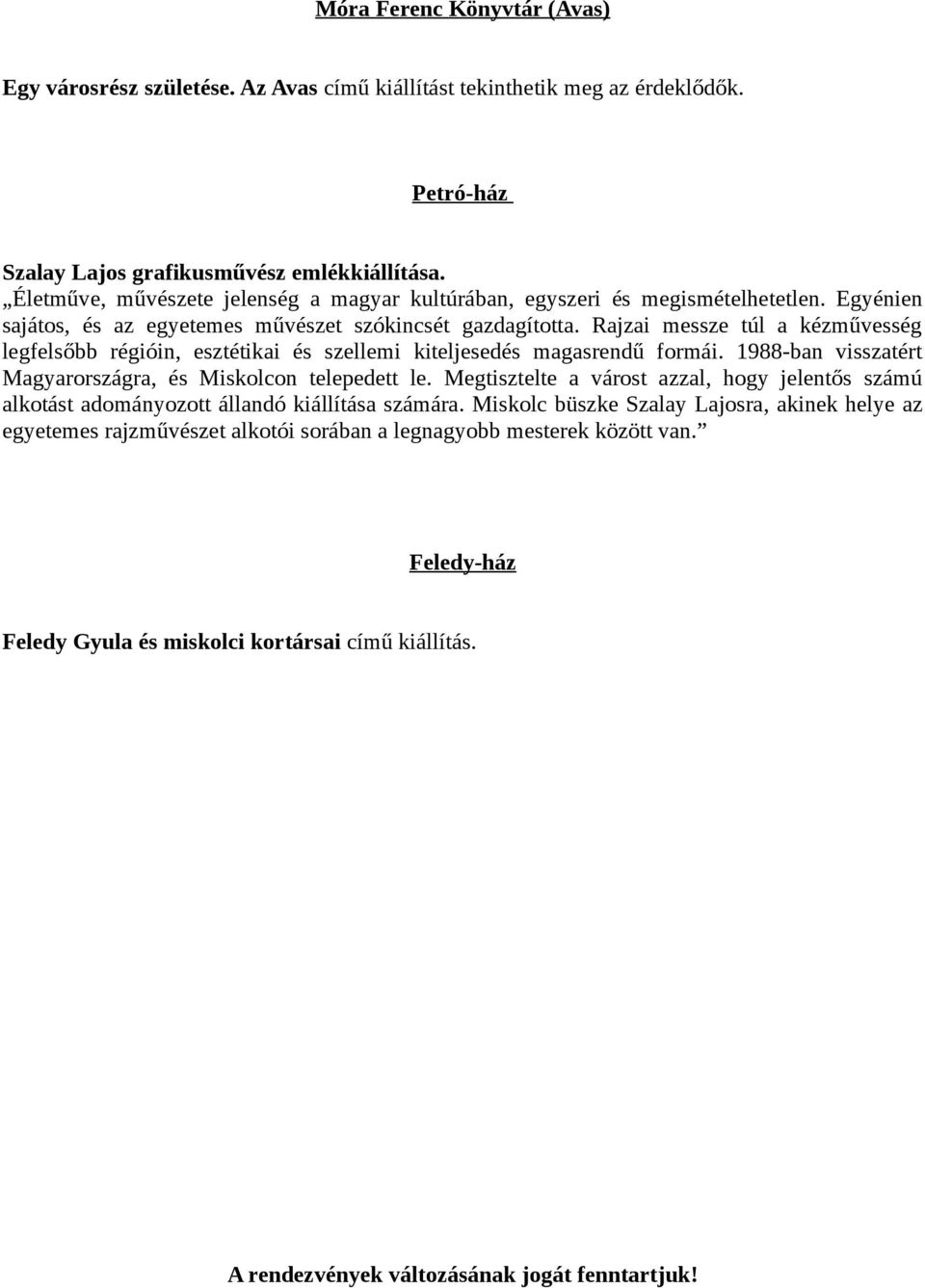 Rajzai messze túl a kézművesség legfelsőbb régióin, esztétikai és szellemi kiteljesedés magasrendű formái. 1988-ban visszatért Magyarországra, és Miskolcon telepedett le.