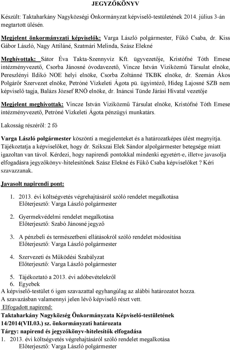 ügyvezetője, Kristófné Tóth Emese intézményvezető, Csorba Jánosné óvodavezető, Vincze István Viziközmű Társulat elnöke, Pereszlényi Ildikó NOE helyi elnöke, Csorba Zoltánné TKBK elnöke, dr.