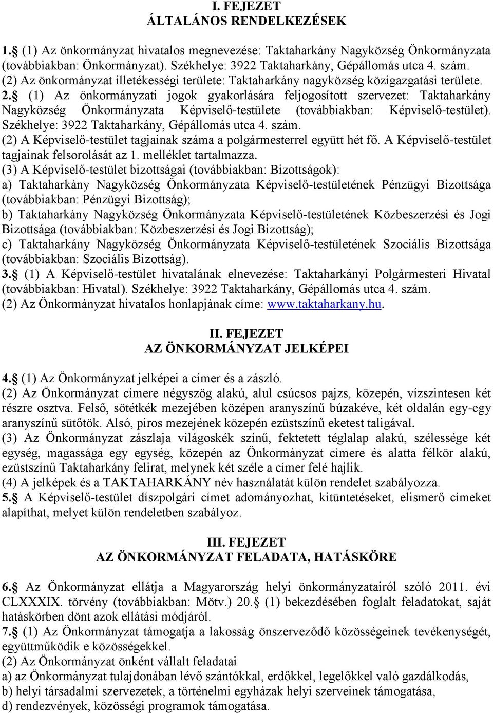 (1) Az önkormányzati jogok gyakorlására feljogosított szervezet: Taktaharkány Nagyközség Önkormányzata Képviselő-testülete (továbbiakban: Képviselő-testület).