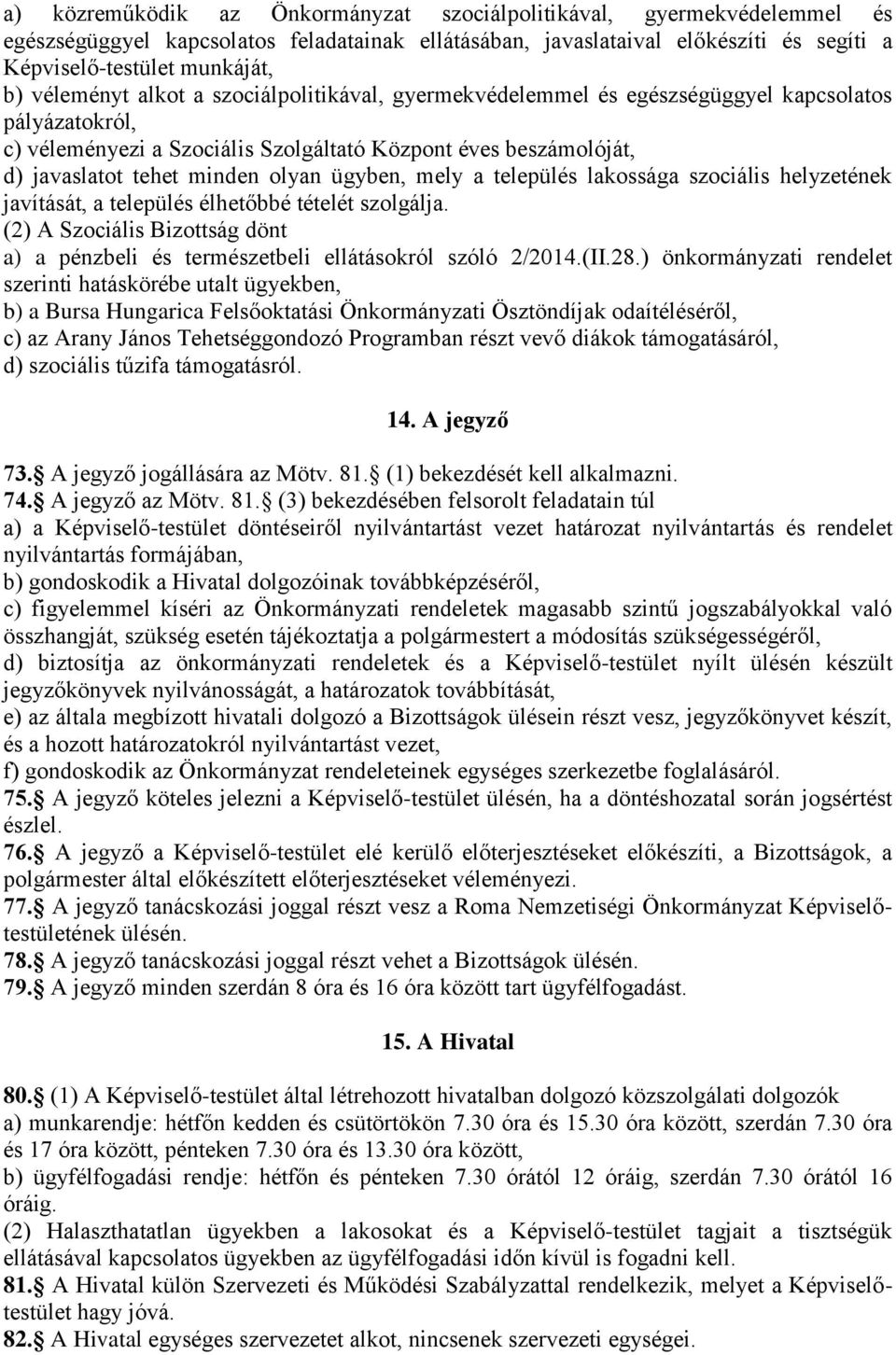 ügyben, mely a település lakossága szociális helyzetének javítását, a település élhetőbbé tételét szolgálja. (2) A Szociális Bizottság dönt a) a pénzbeli és természetbeli ellátásokról szóló 2/2014.