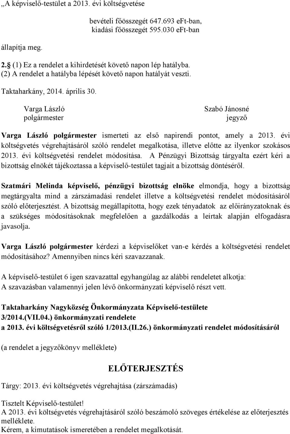 Varga László polgármester Szabó Jánosné jegyző Varga László polgármester ismerteti az első napirendi pontot, amely a 2013.