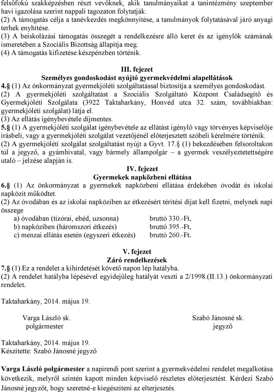 (3) A beiskolázási támogatás összegét a rendelkezésre álló keret és az igénylők számának ismeretében a Szociális Bizottság állapítja meg. (4) A támogatás kifizetése készpénzben történik. III.