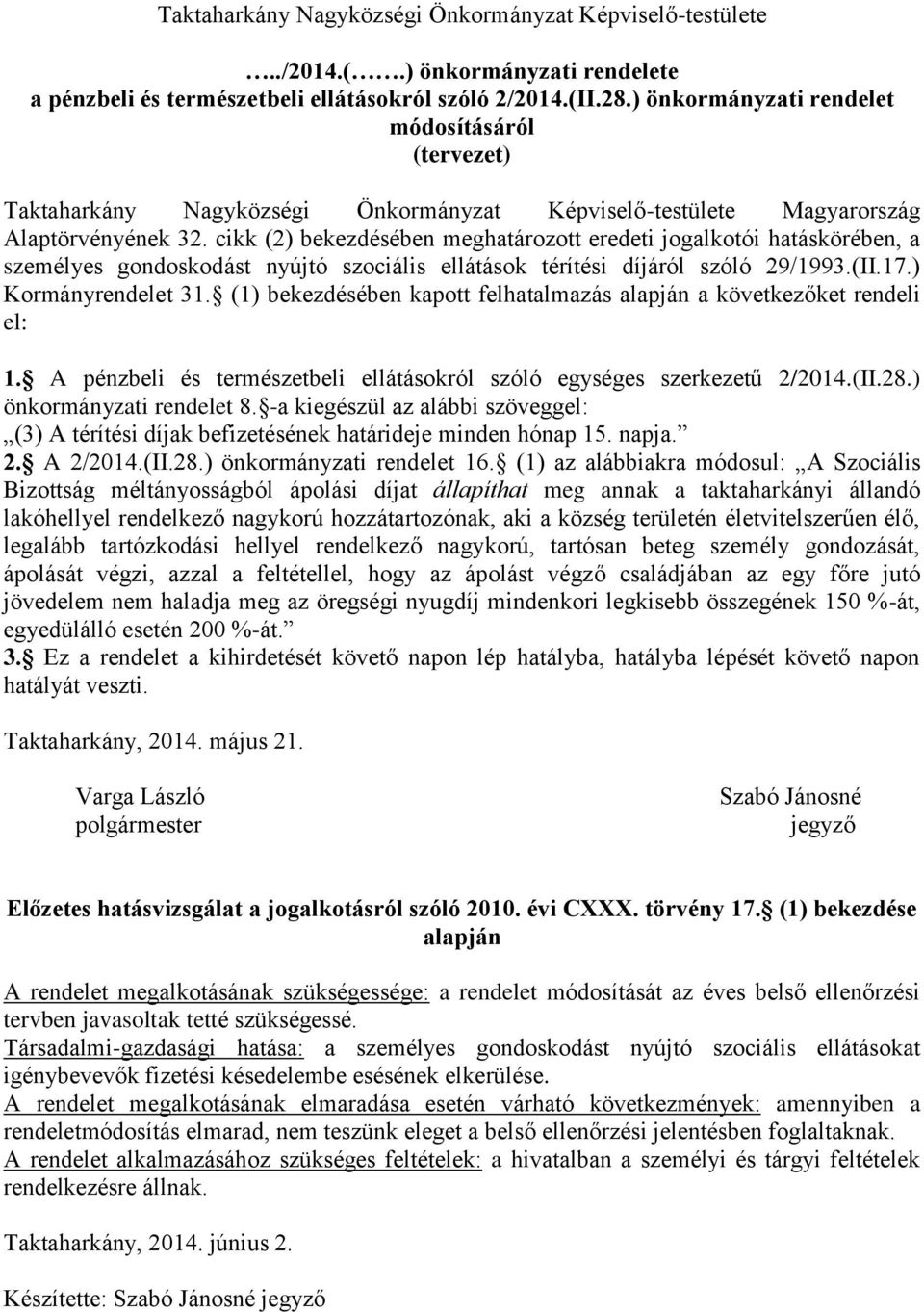 cikk (2) bekezdésében meghatározott eredeti jogalkotói hatáskörében, a személyes gondoskodást nyújtó szociális ellátások térítési díjáról szóló 29/1993.(II.17.) Kormányrendelet 31.