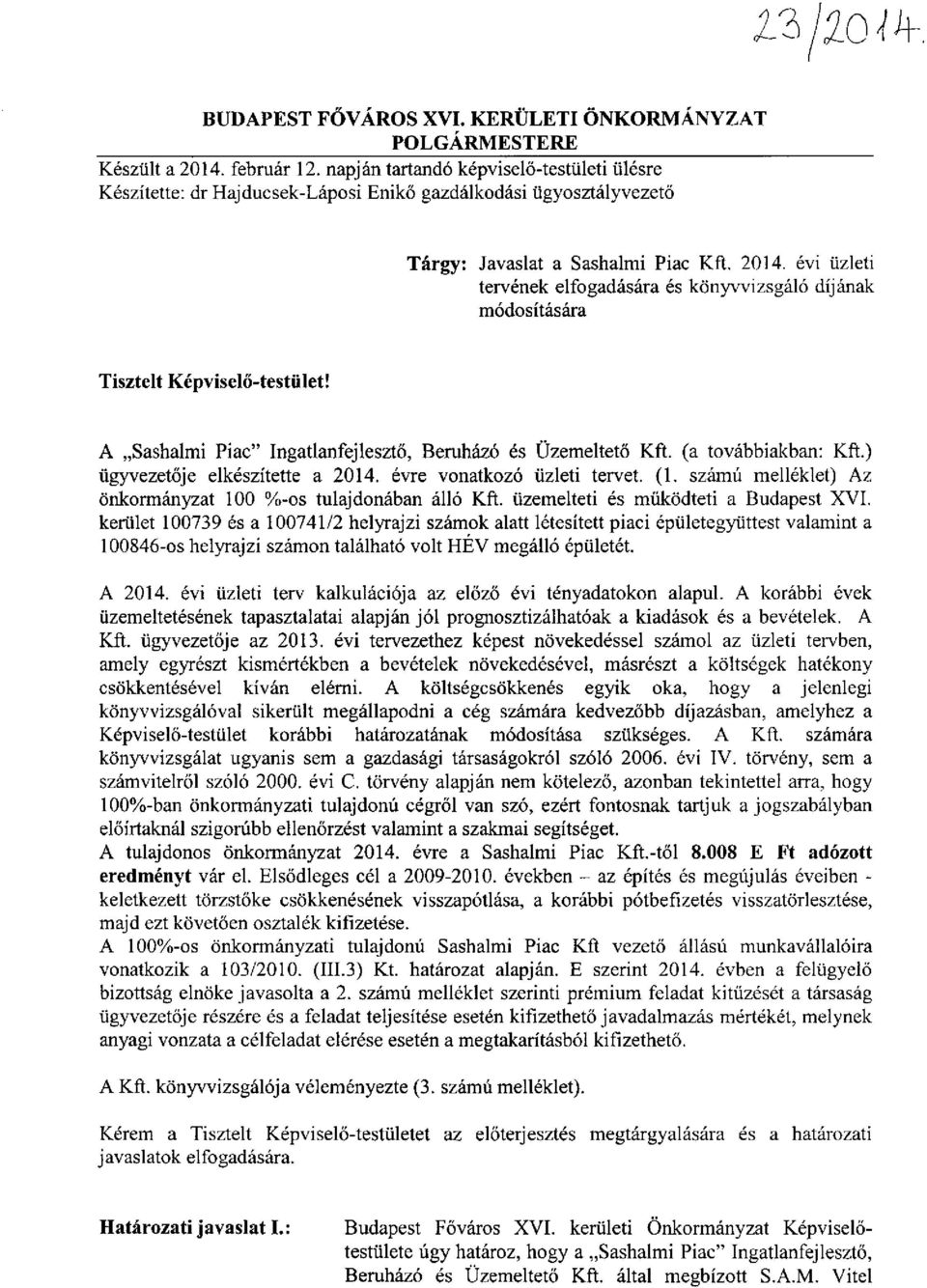 évi üzleti tervének elfogadására és könyvvizsgáló díjának módosítására Tisztelt Képviselő-testület! A Sashalmi Piac" Ingatlanfejlesztő, Beruházó és Üzemeltető Kft. (a továbbiakban: Kft.