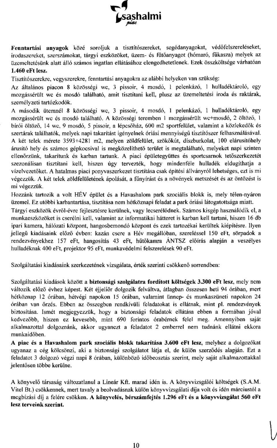 Tisztítószerekre, vegyszerekre, fenntartási anyagokra az alábbi helyeken van szükség: Az általános piacon 8 közösségi wc, 3 pissoir, 4 mosdó, 1 pelenkázó, 1 hulladéktároló, egy mozgássérült wc és