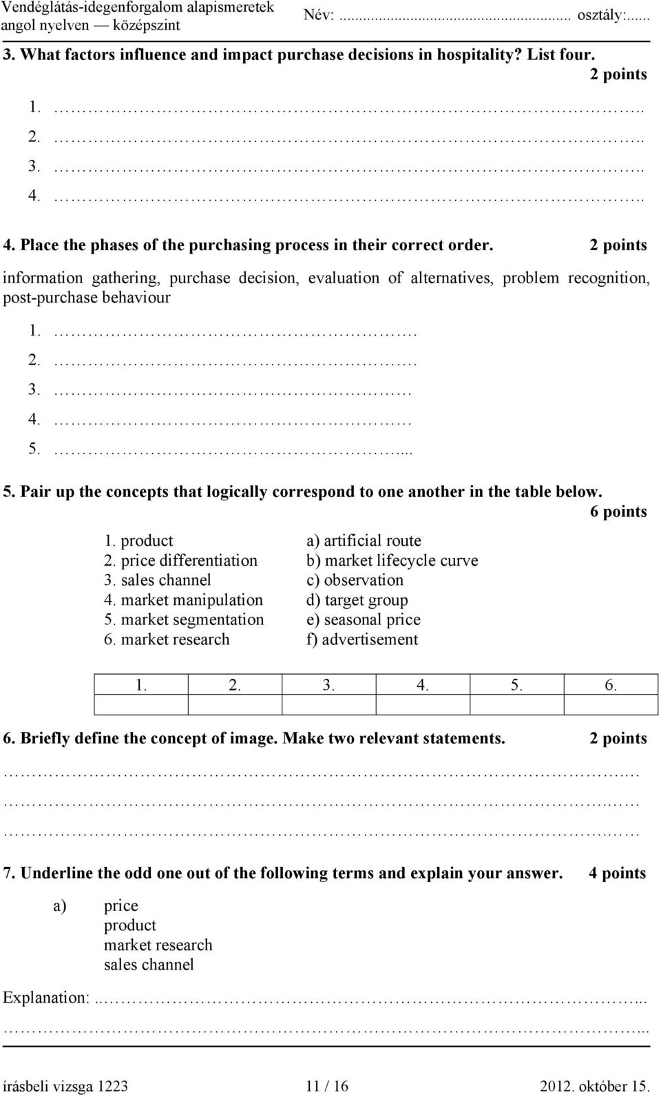 ... 5. Pair up the concepts that logically correspond to one another in the table below. 6 points 1. product a) artificial route 2. price differentiation b) market lifecycle curve 3.