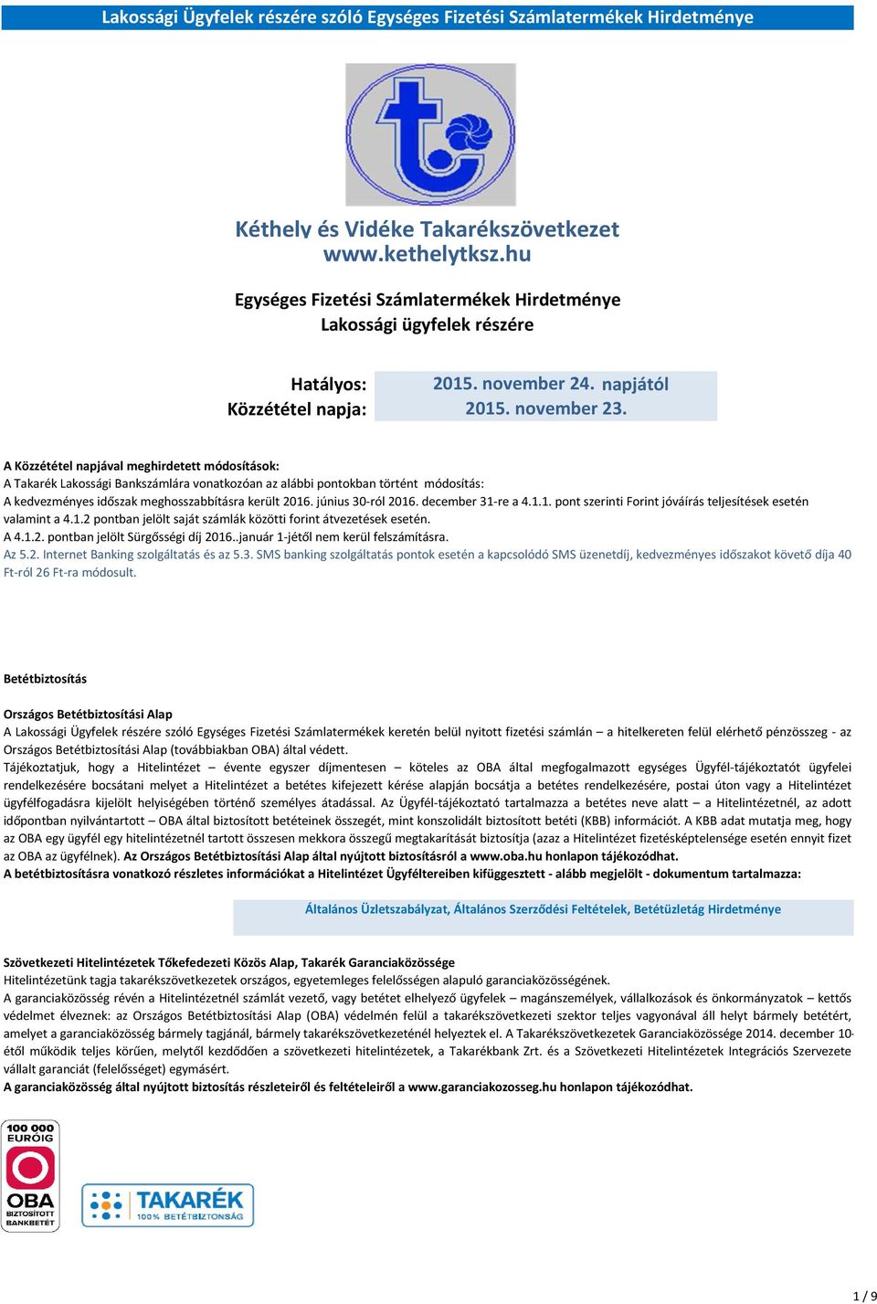 június 30-ról 2016. december 31-re a 4.1.1. pont szerinti Forint jóváírás teljesítések esetén valamint a 4.1.2 pontban jelölt saját számlák közötti forint átvezetések esetén. A 4.1.2. pontban jelölt Sürgősségi díj 2016.