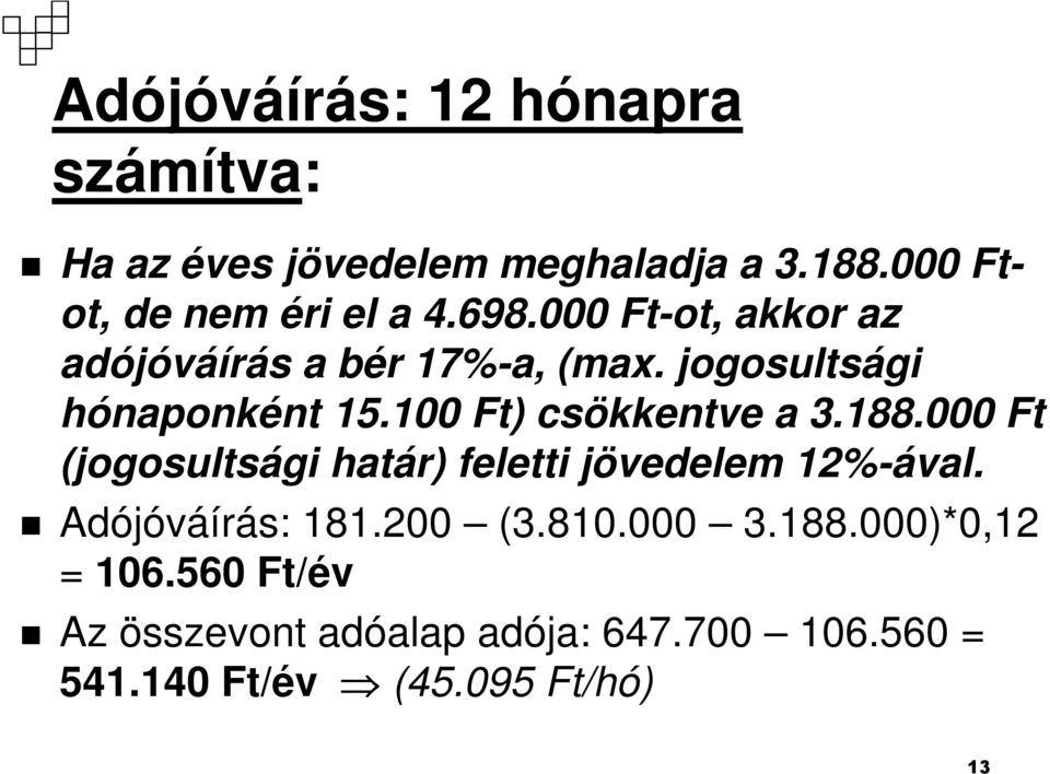 100 Ft) csökkentve a 3.188.000 Ft (jogosultsági határ) feletti jövedelem 12%-ával. Adójóváírás: 181.