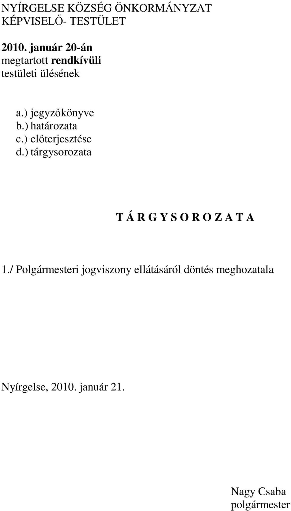 ) határozata c.) előterjesztése d.) tárgysorozata T Á R G Y S O R O Z A T A 1.