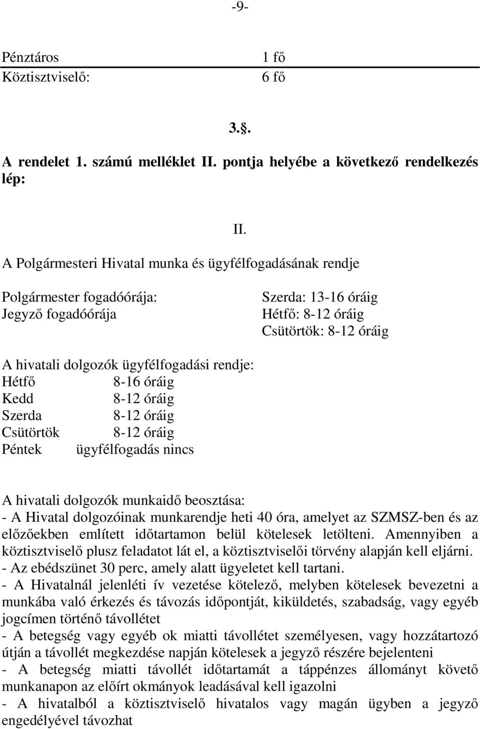 Csütörtök 8-12 óráig Péntek ügyfélfogadás nincs A hivatali dolgozók munkaidő beosztása: - A Hivatal dolgozóinak munkarendje heti 40 óra, amelyet az SZMSZ-ben és az előzőekben említett időtartamon