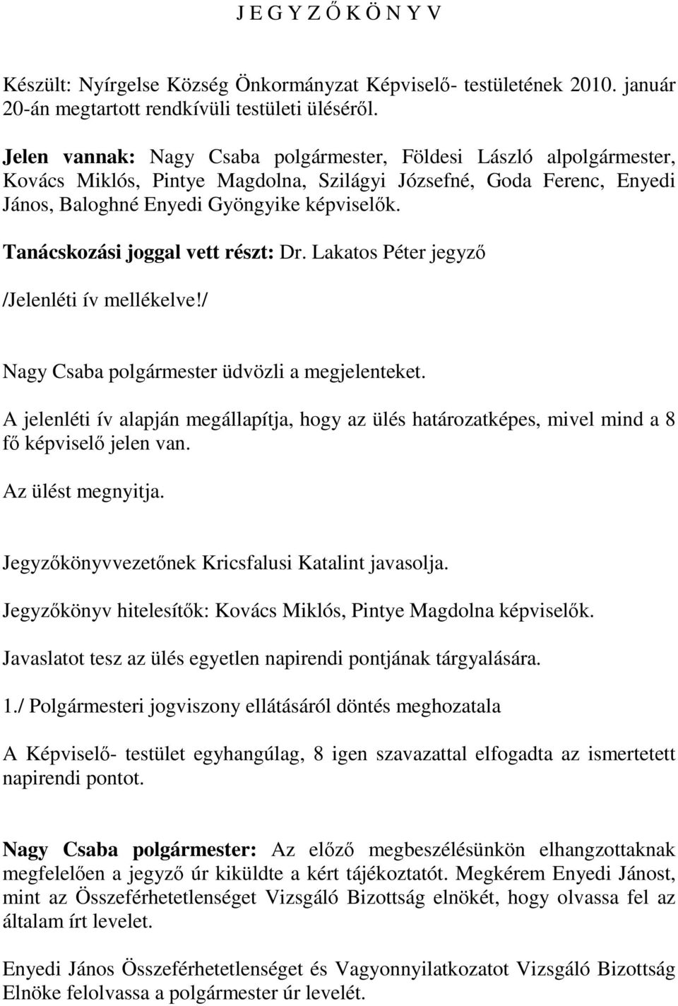 Tanácskozási joggal vett részt: Dr. Lakatos Péter jegyző /Jelenléti ív mellékelve!/ Nagy Csaba polgármester üdvözli a megjelenteket.