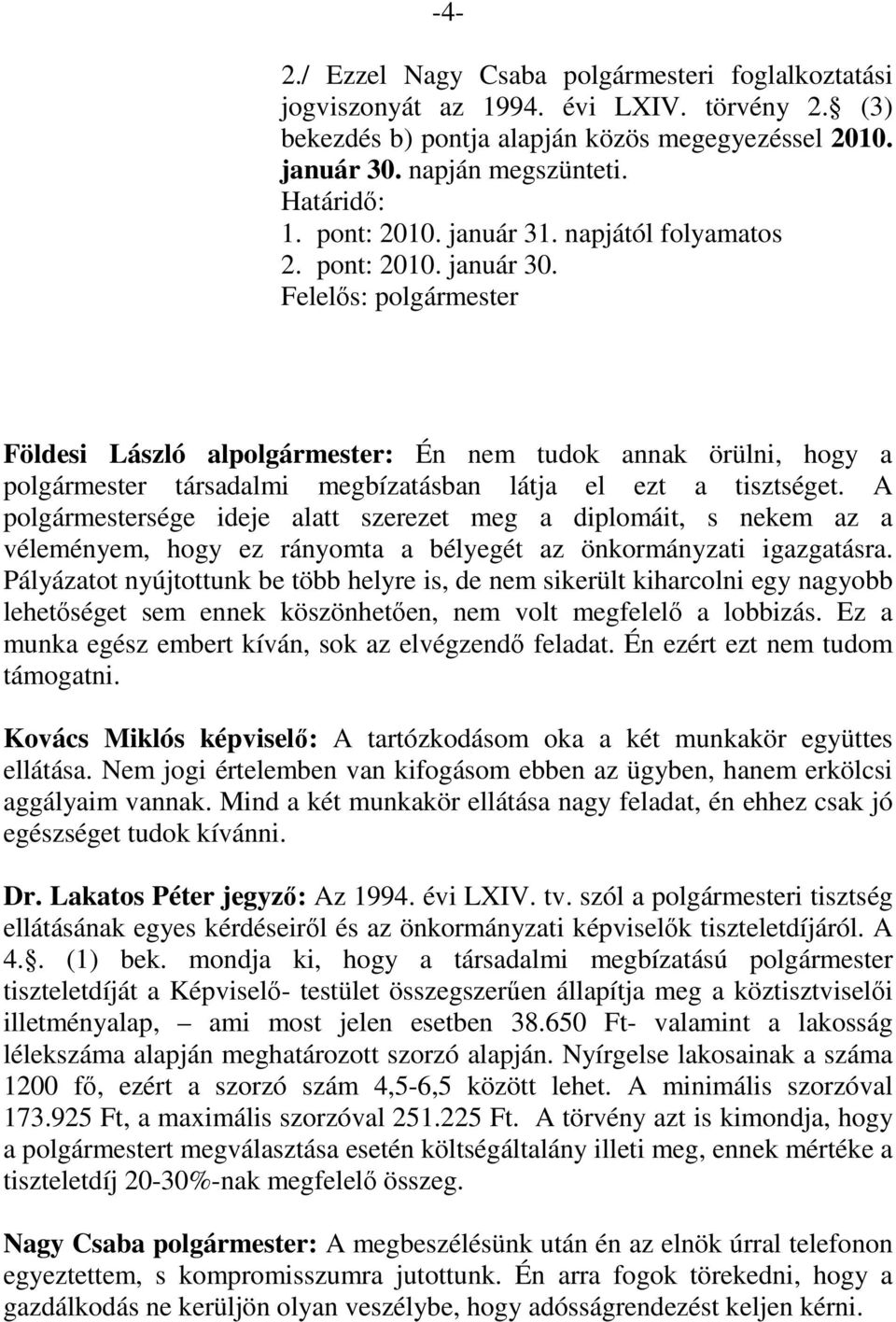 Felelős: polgármester Földesi László alpolgármester: Én nem tudok annak örülni, hogy a polgármester társadalmi megbízatásban látja el ezt a tisztséget.