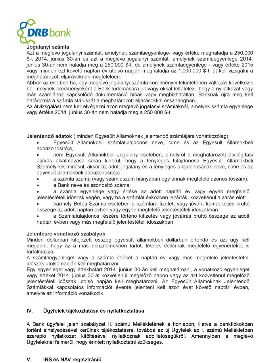 Abban az esetben ha, egy meglévő jogalanyi számla körülményei tekintetében változás következik be, melynek eredményeként a Bank tudomására jut vagy okkal feltételezi, hogy a nyilatkozat vagy más