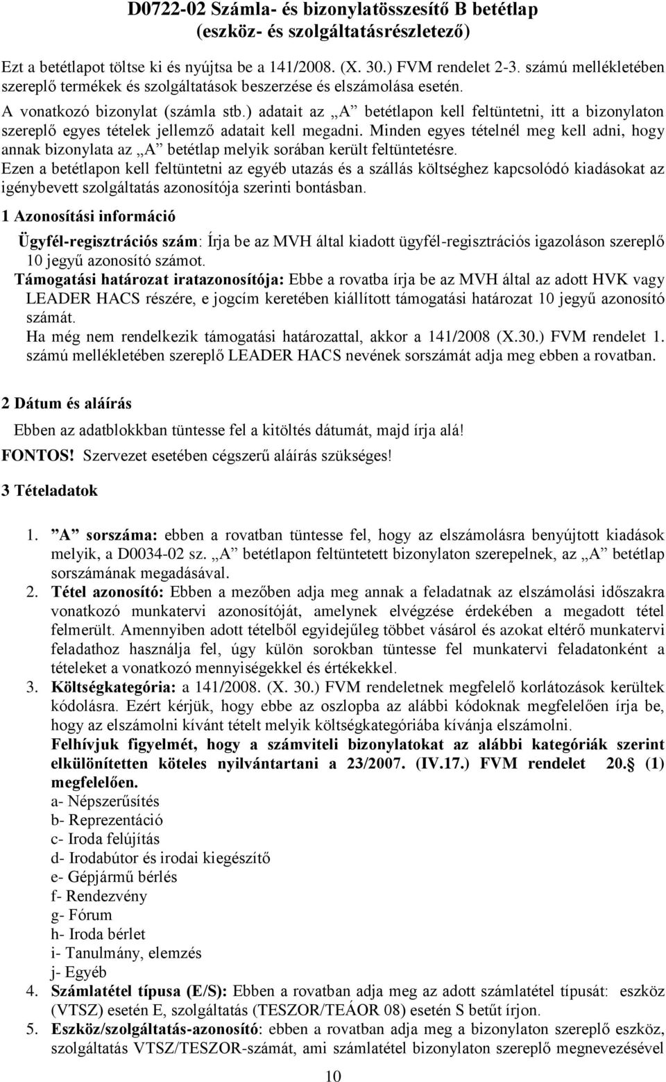 ) adatait az A betétlapon kell feltüntetni, itt a bizonylaton szereplő egyes tételek jellemző adatait kell megadni.