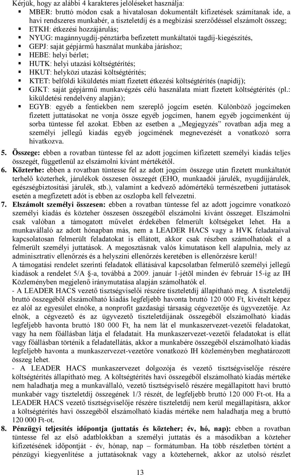 bérlet; HUTK: helyi utazási költségtérítés; HKUT: helyközi utazási költségtérítés; KTET: belföldi kiküldetés miatt fizetett étkezési költségtérítés (napidíj); GJKT: saját gépjármű munkavégzés célú