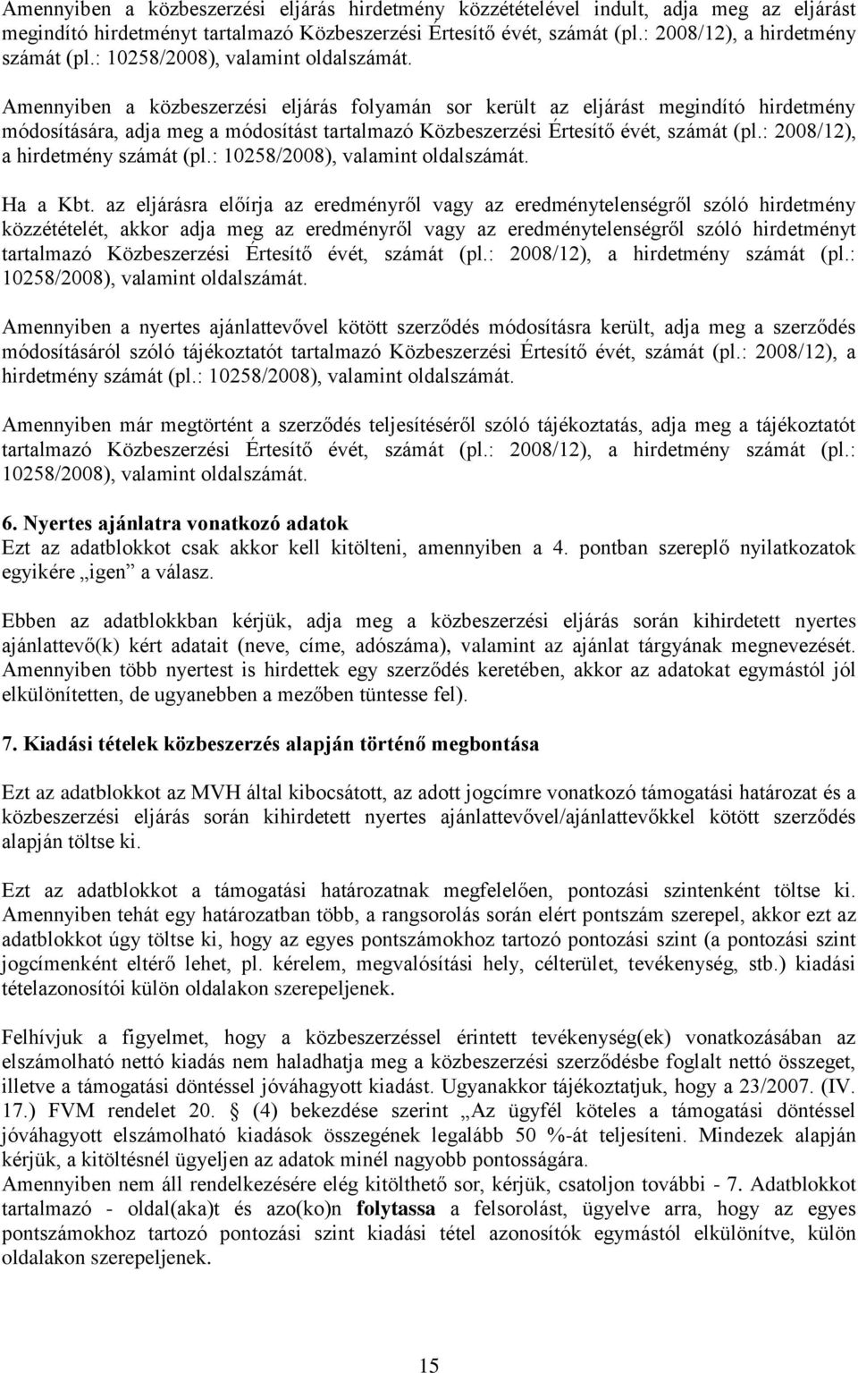 Amennyiben a közbeszerzési eljárás folyamán sor került az eljárást megindító hirdetmény módosítására, adja meg a módosítást tartalmazó Közbeszerzési Értesítő évét, számát (pl.