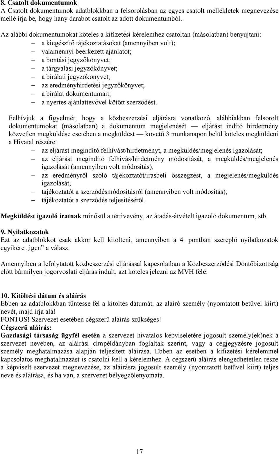 a tárgyalási jegyzőkönyvet; a bírálati jegyzőkönyvet; az eredményhirdetési jegyzőkönyvet; a bírálat dokumentumait; a nyertes ajánlattevővel kötött szerződést.