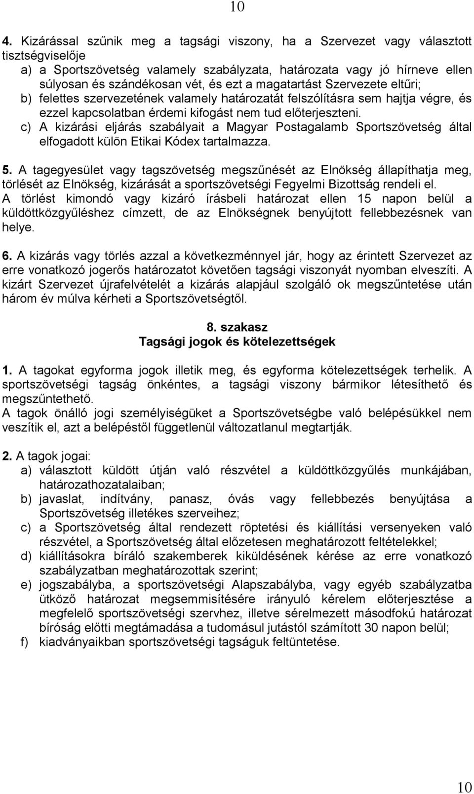 c) A kizárási eljárás szabályait a Magyar Postagalamb Sportszövetség által elfogadott külön Etikai Kódex tartalmazza. 5.