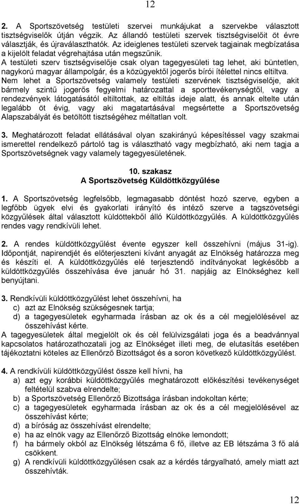 A testületi szerv tisztségviselője csak olyan tagegyesületi tag lehet, aki büntetlen, nagykorú magyar állampolgár, és a közügyektől jogerős bírói ítélettel nincs eltiltva.