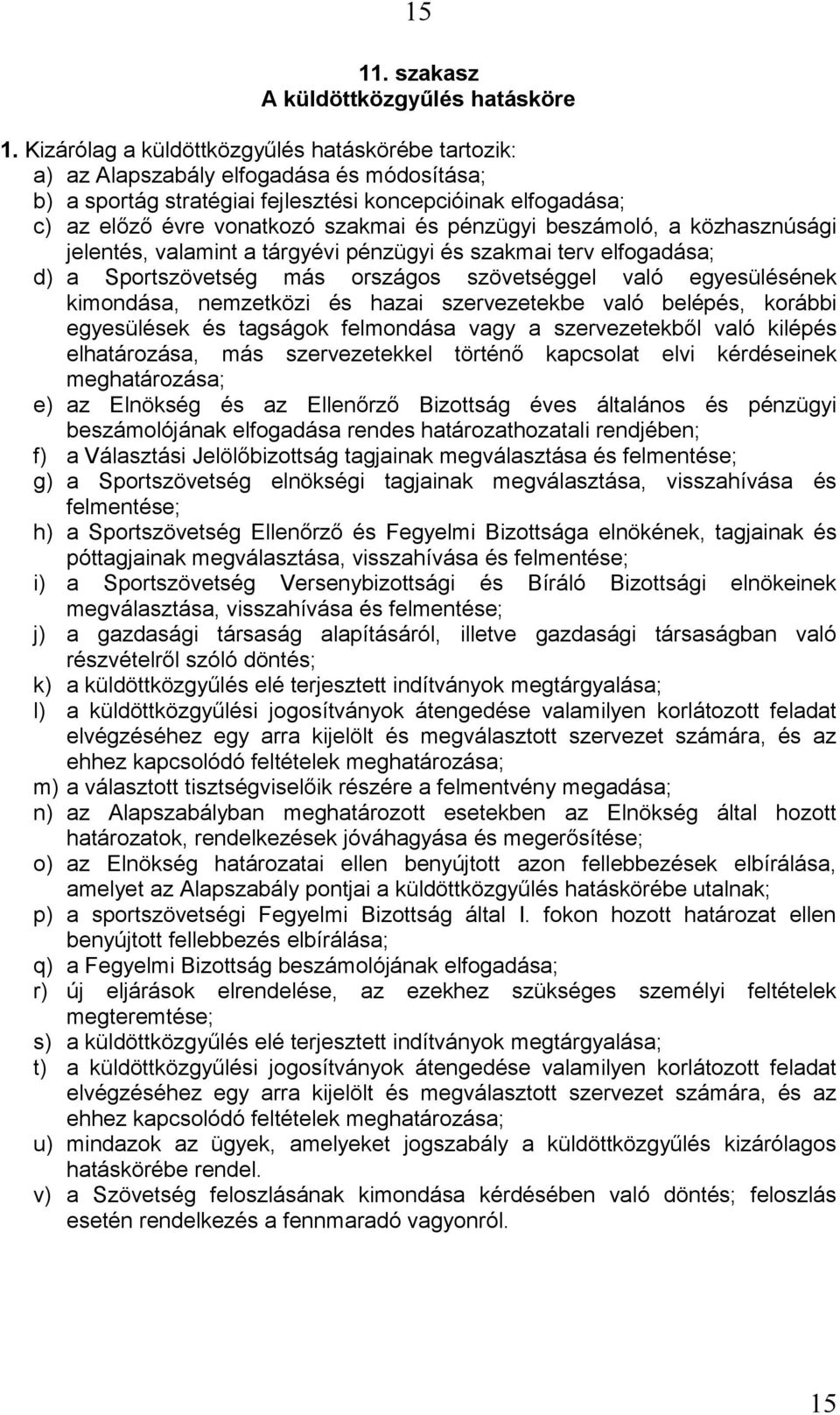 pénzügyi beszámoló, a közhasznúsági jelentés, valamint a tárgyévi pénzügyi és szakmai terv elfogadása; d) a Sportszövetség más országos szövetséggel való egyesülésének kimondása, nemzetközi és hazai