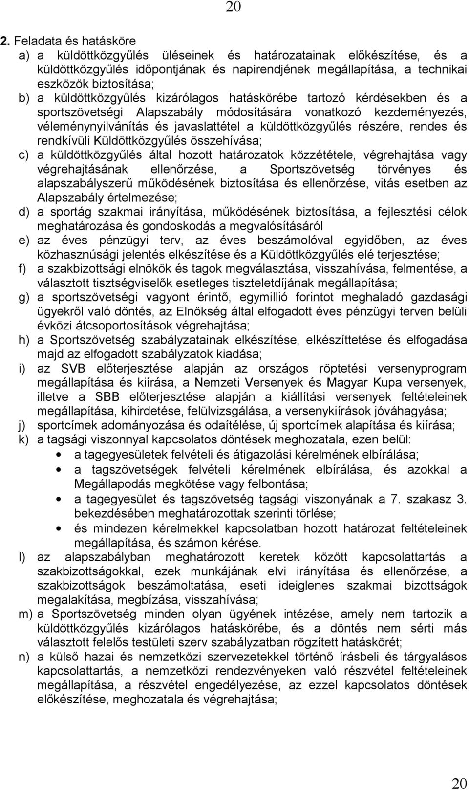 rendes és rendkívüli Küldöttközgyűlés összehívása; c) a küldöttközgyűlés által hozott határozatok közzététele, végrehajtása vagy végrehajtásának ellenőrzése, a Sportszövetség törvényes és