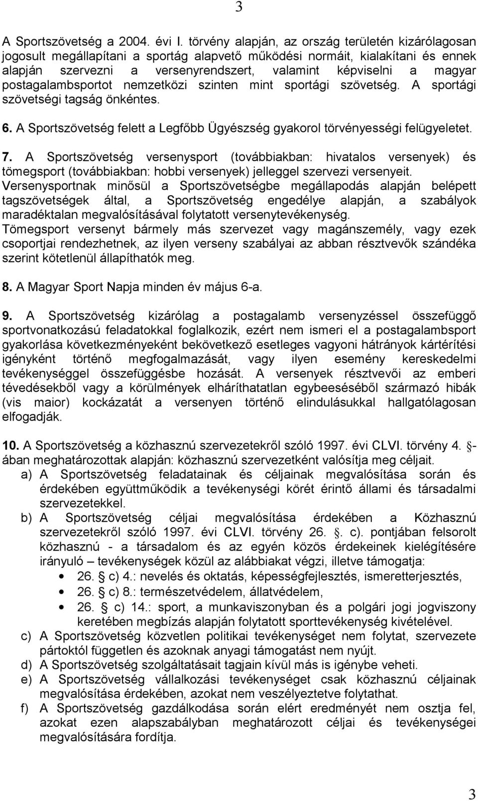 postagalambsportot nemzetközi szinten mint sportági szövetség. A sportági szövetségi tagság önkéntes. 6. A Sportszövetség felett a Legfőbb Ügyészség gyakorol törvényességi felügyeletet. 7.